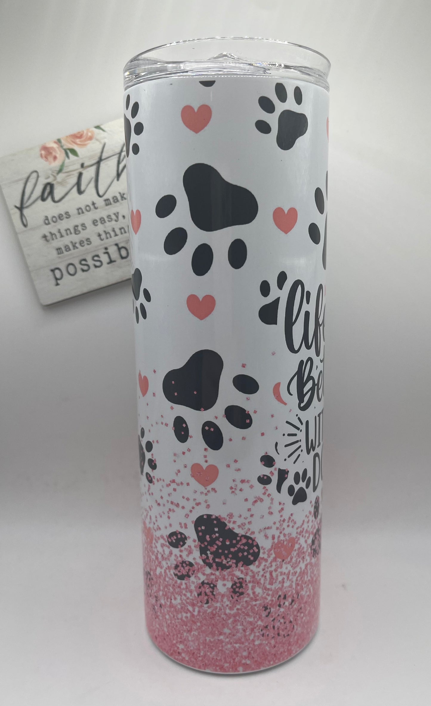 20oz Tall Skinny "Life is better with a Dog"